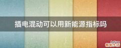 插电混动可以用新能源指标吗
