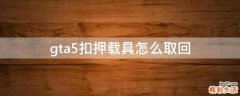 gta5扣押载具怎么取回