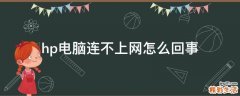 hp电脑连不上网怎么回事