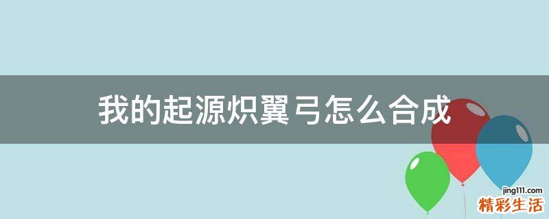 我的起源炽翼弓怎么合成