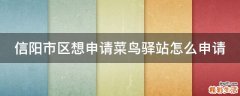 信阳市区想申请菜鸟驿站怎么申请