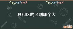 县和区的区别哪个大