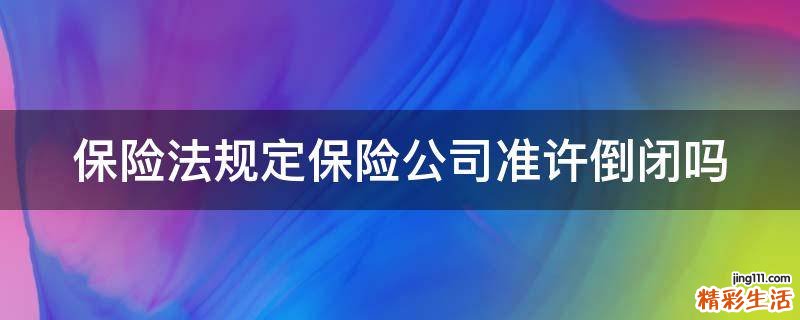 保险法规定保险公司准许倒闭吗