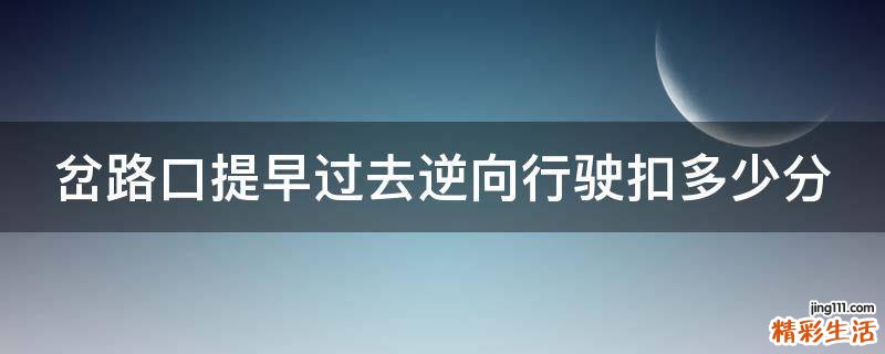 岔路口提早过去逆向行驶扣多少分