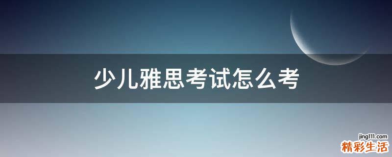 少儿雅思考试怎么考