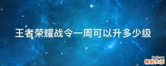 王者荣耀战令一周可以升多少级