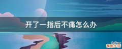 开了一指后不痛怎么办