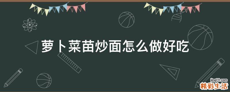 萝卜菜苗炒面怎么做好吃