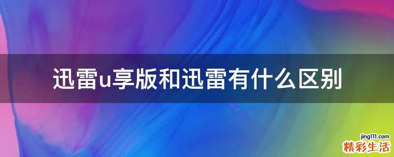 迅雷u享版和迅雷有什么区别