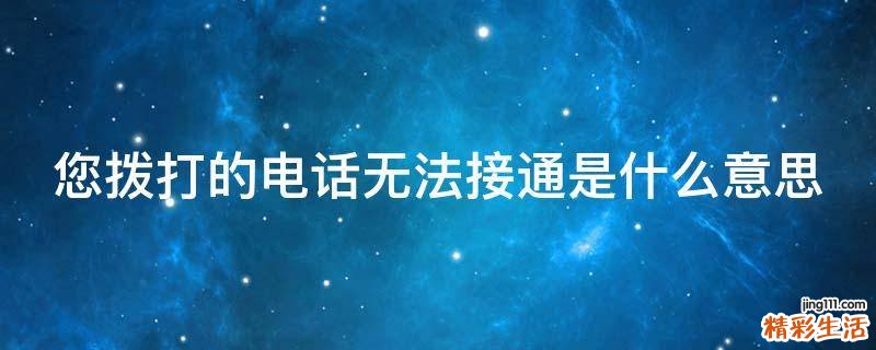 您拨打的电话无法接通是什么意思