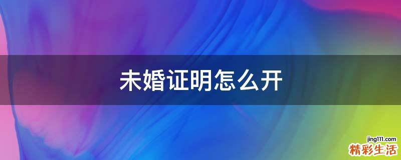 未婚证明怎么开