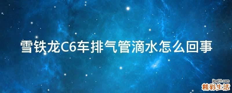 雪铁龙C6车排气管滴水怎么回事