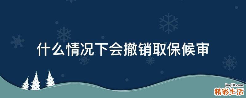 什么情况下会撤销取保候审