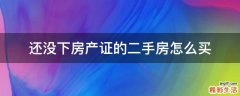 还没下房产证的二手房怎么买