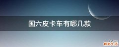 国六皮卡车有哪几款