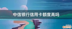 中信银行信用卡额度高吗