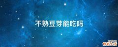 不熟豆芽能吃吗