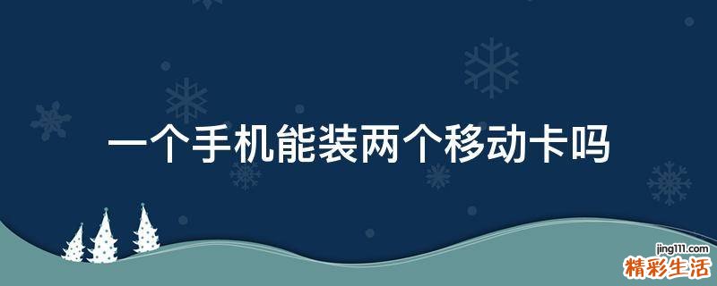 一个手机能装两个移动卡吗