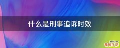 什么是刑事追诉时效