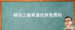 峡谷之巅英雄皮肤免费吗