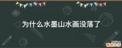 为什么水墨山水画没落了
