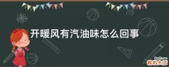 开暖风有汽油味怎么回事