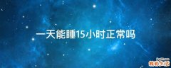 一天能睡15小时正常吗