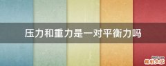 压力和重力是一对平衡力吗