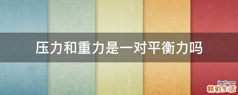 压力和重力是一对平衡力吗