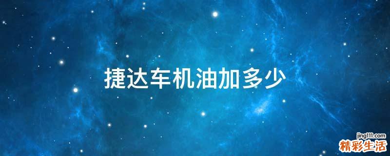 捷达车机油加多少