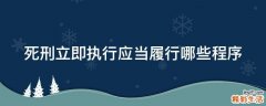死刑立即执行应当履行哪些程序