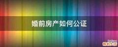 婚前房产如何公证
