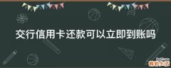 交行信用卡还款可以立即到账吗