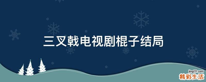 三叉戟电视剧棍子结局