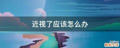 近视了应该怎么办