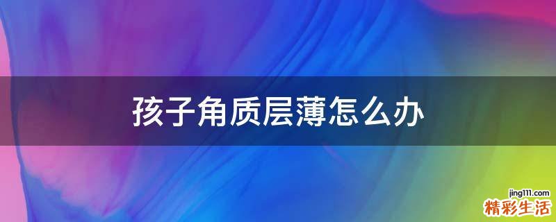 孩子角质层薄怎么办