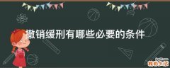 撤销缓刑有哪些必要的条件