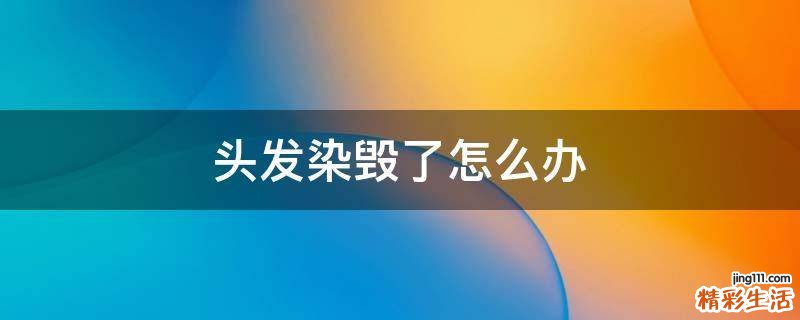 头发染毁了怎么办