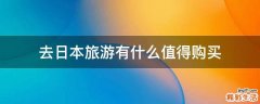去日本旅游有什么值得购买