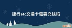 建行etc交通卡需要充钱吗
