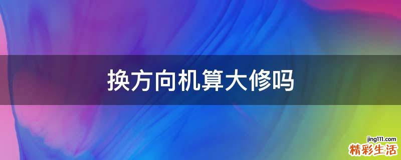 换方向机算大修吗
