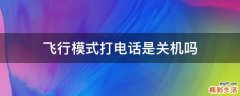 飞行模式打电话是关机吗