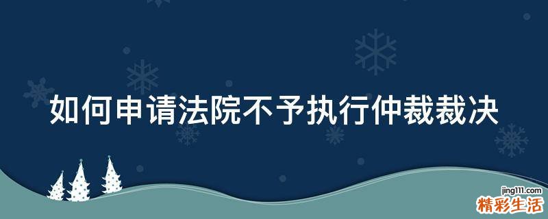 如何申请法院不予执行仲裁裁决
