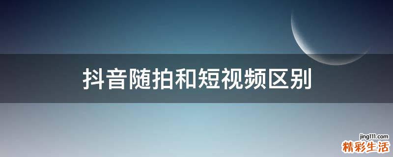抖音随拍和短视频区别
