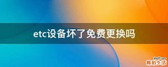 etc设备坏了免费更换吗