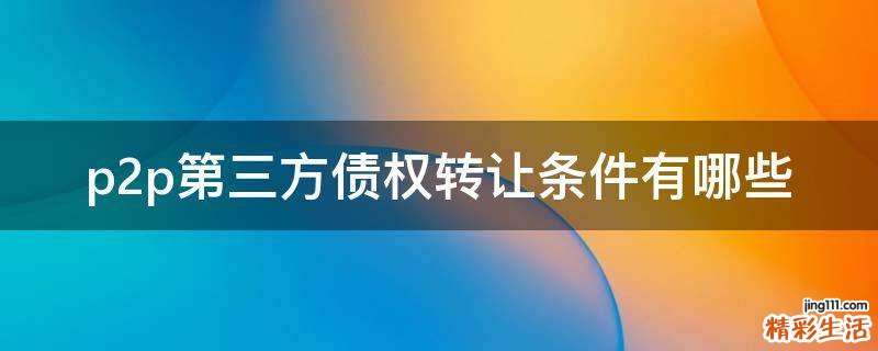 p2p第三方债权转让条件有哪些