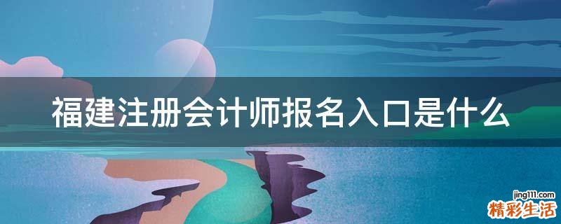 福建注册会计师报名入口是什么