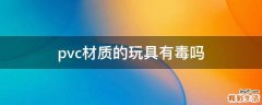 pvc材质的玩具有毒吗