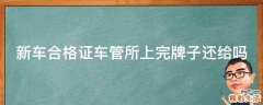 新车合格证车管所上完牌子还给吗