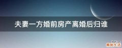 夫妻一方婚前房产离婚后归谁